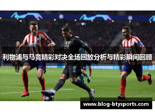 利物浦与马竞精彩对决全场回放分析与精彩瞬间回顾