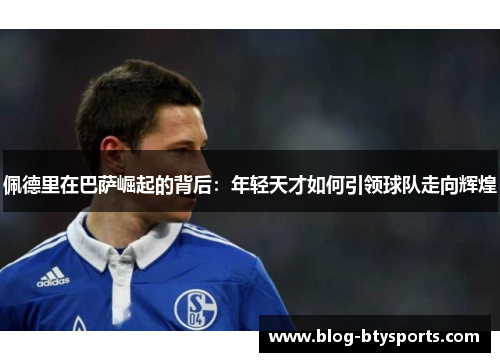 佩德里在巴萨崛起的背后：年轻天才如何引领球队走向辉煌
