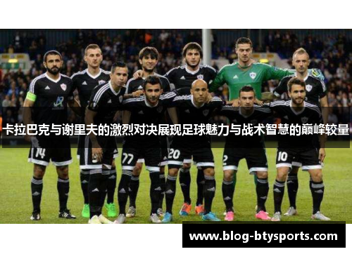 卡拉巴克与谢里夫的激烈对决展现足球魅力与战术智慧的巅峰较量