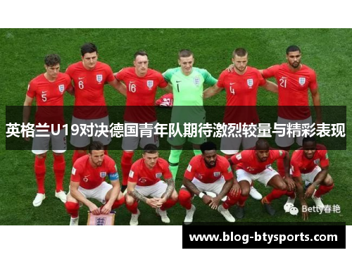 英格兰U19对决德国青年队期待激烈较量与精彩表现